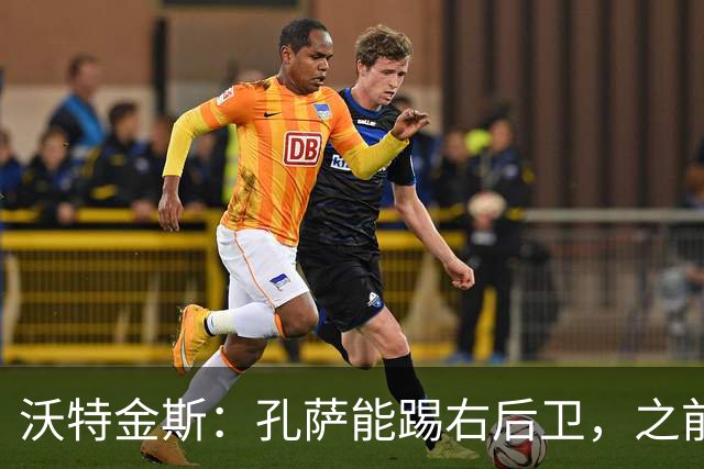 沃特金斯：孔萨能踢右后卫，之前对阵巴西时维尼修斯根本过不掉他