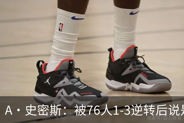 A·史密斯：被76人1-3逆转后说是最喜欢的赛季 布朗让人无法理解